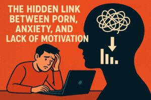 The Hidden Link Between Porn, Anxiety, and Lack of Motivation